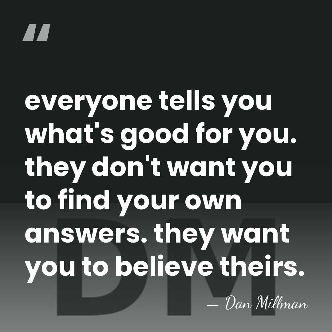 everyone tells you what's good for you. they don't want you to&hellip; - Dan Millman