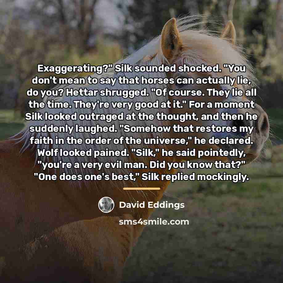 “Exaggerating?" Silk sounded shocked. "You don't mean to say that…” quote by David Eddings