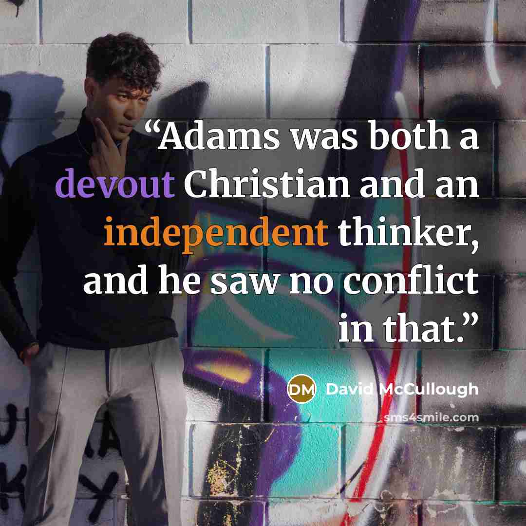“Adams was both a devout Christian and an independent thinker, and he saw no conflict in that.” quote by David McCullough