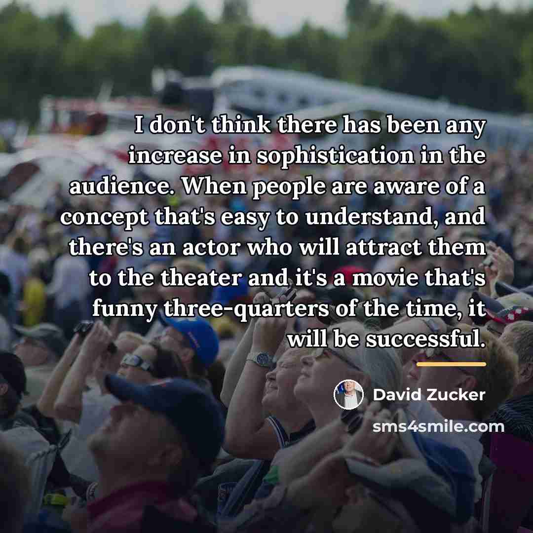 “I don't think there has been any increase in sophistication…” quote by David Zucker