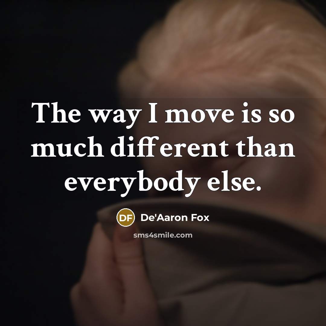 “The way I move is so much different than everybody else.” quote by De'Aaron Fox