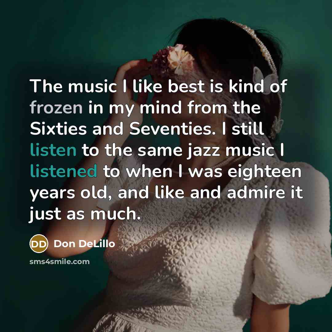 “The music I like best is kind of frozen in…” quote by Don DeLillo