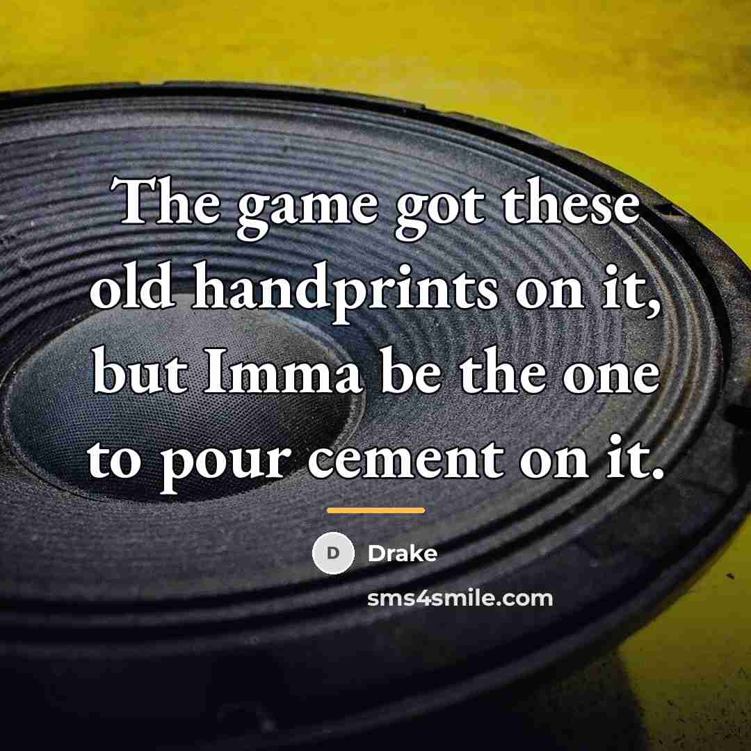 “The game got these old handprints on it, but Imma…” quote by Drake