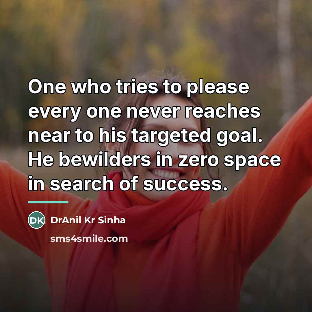 “One who tries to please every one never reaches near…” quote by DrAnil Kr Sinha