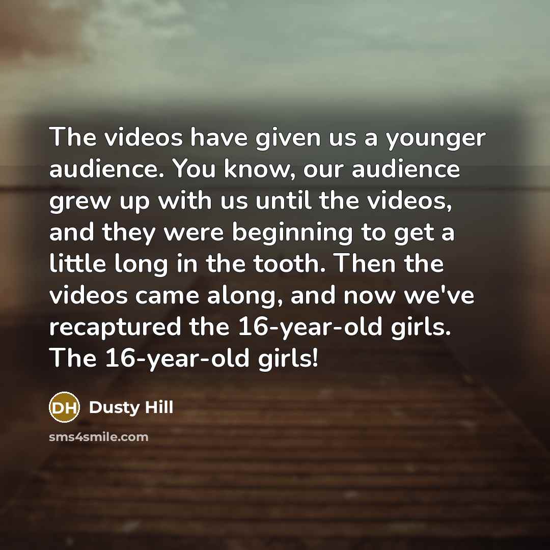 “The videos have given us a younger audience. You know,…” quote by Dusty Hill