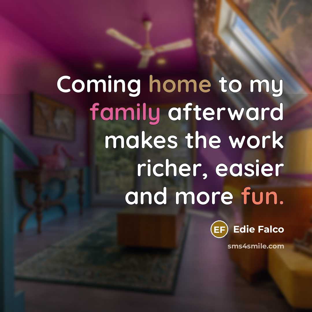 “Coming home to my family afterward makes the work richer,…” quote by Edie Falco
