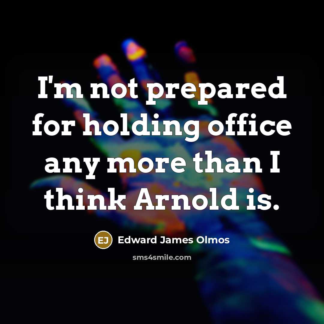 “I'm not prepared for holding office any more than I…” quote by Edward James Olmos