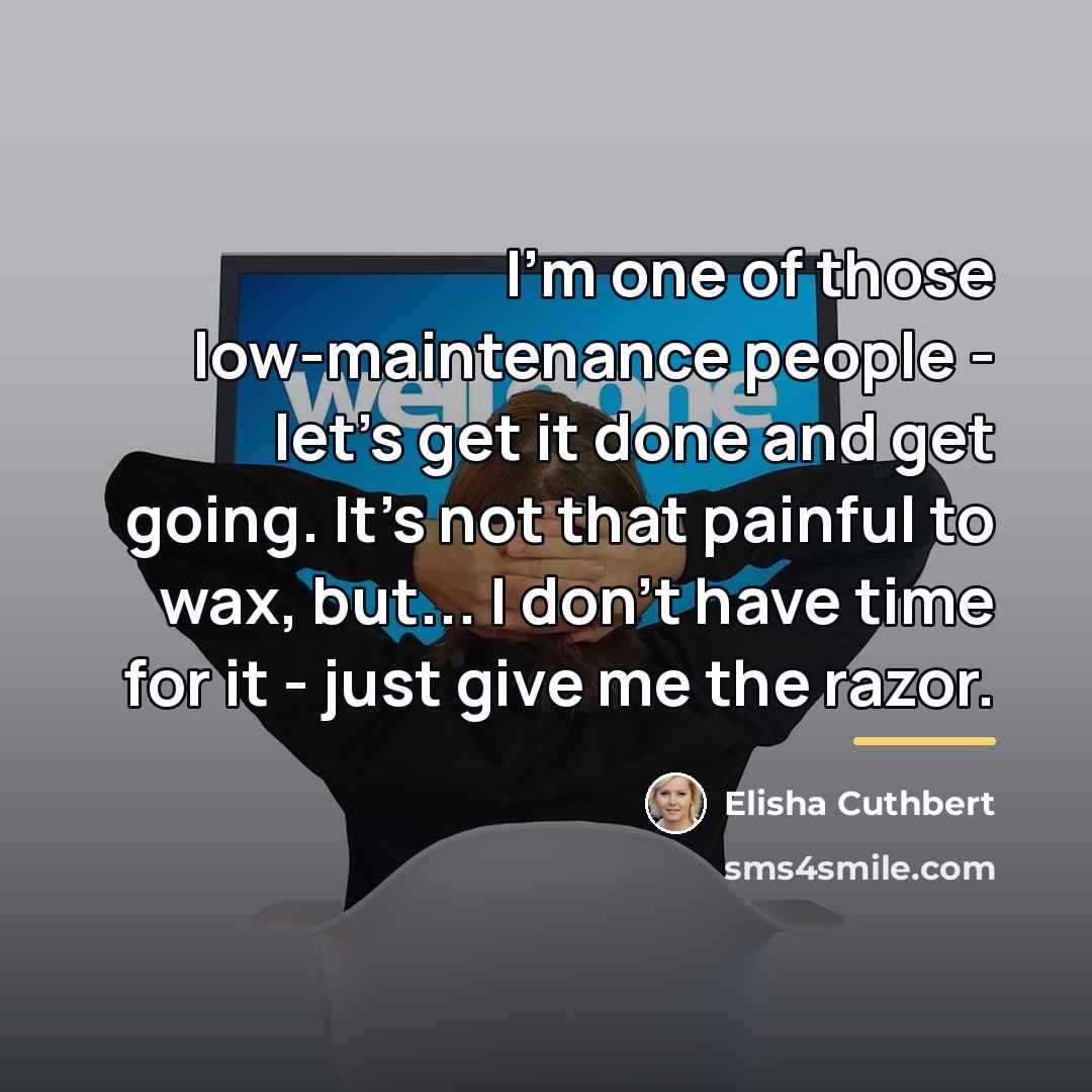 “I'm one of those low-maintenance people - let's get it…” quote by Elisha Cuthbert