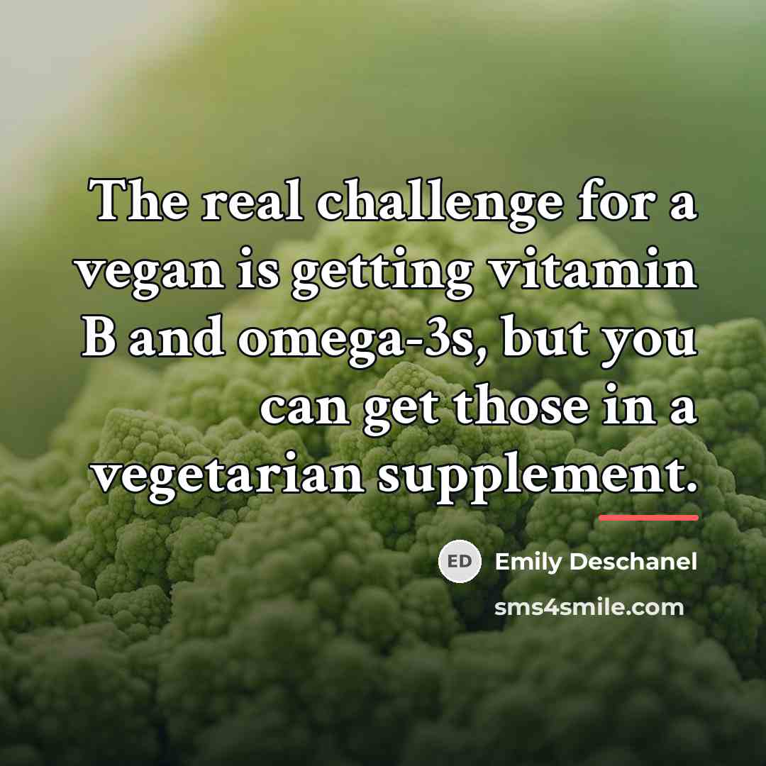 “The real challenge for a vegan is getting vitamin B…” quote by Emily Deschanel