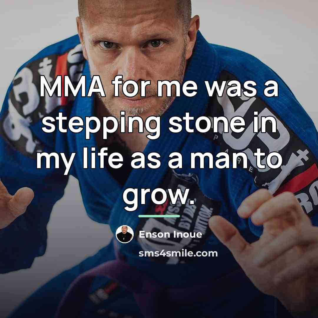 “MMA for me was a stepping stone in my life…” quote by Enson Inoue