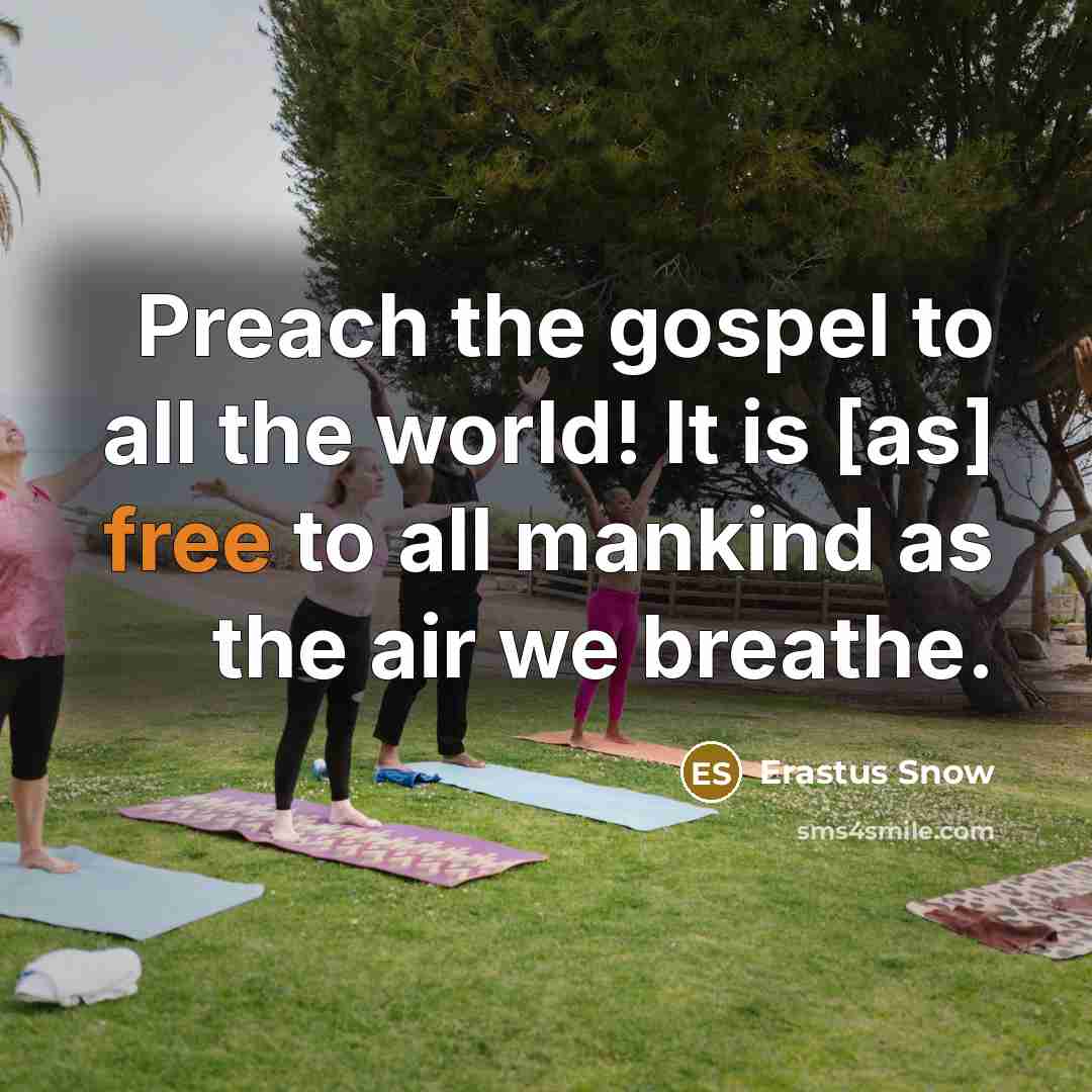 “Preach the gospel to all the world! It is [as]…” quote by Erastus Snow