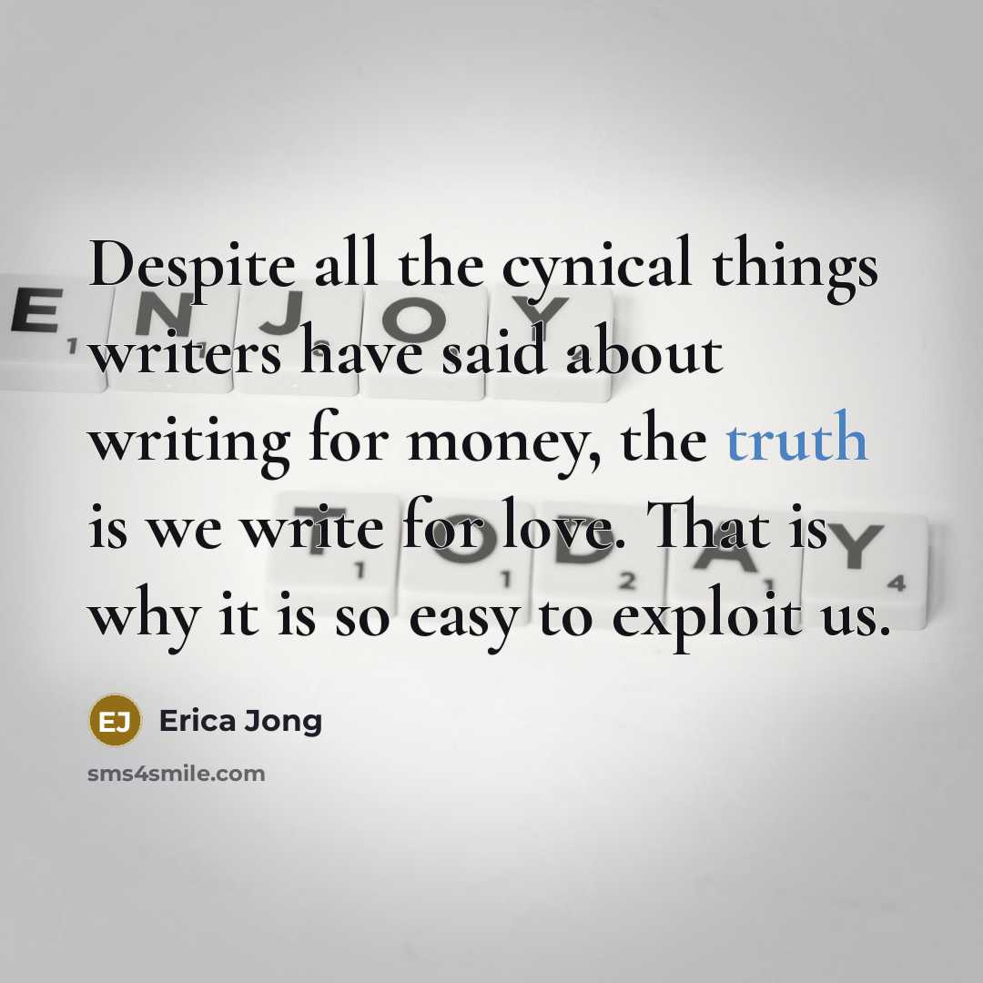 “Despite all the cynical things writers have said about writing…” quote by Erica Jong