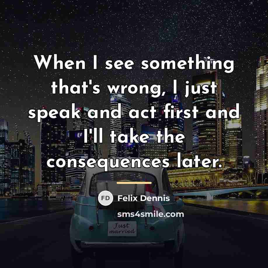 “When I see something that's wrong, I just speak and…” quote by Felix Dennis