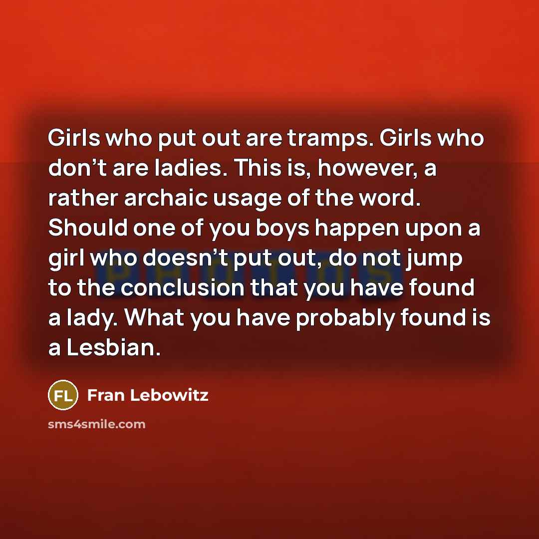 “Girls who put out are tramps. Girls who don't are…” quote by Fran Lebowitz