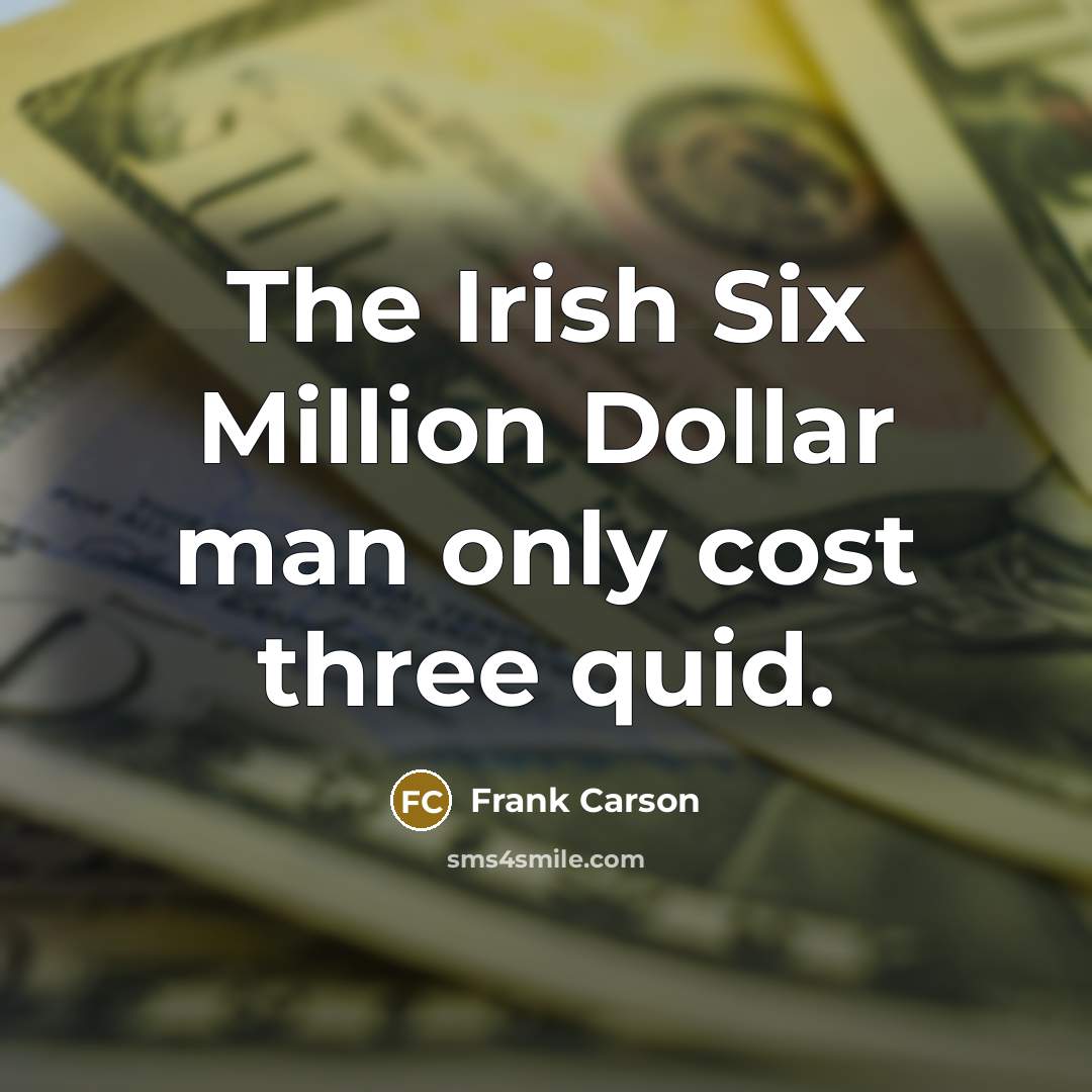 “The Irish Six Million Dollar man only cost three quid.…” quote by Frank Carson