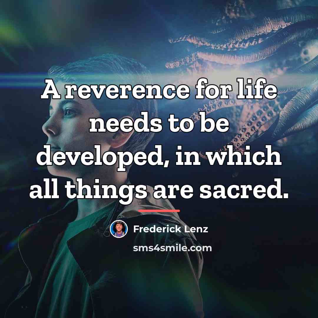 “A reverence for life needs to be developed, in which…” quote by Frederick Lenz
