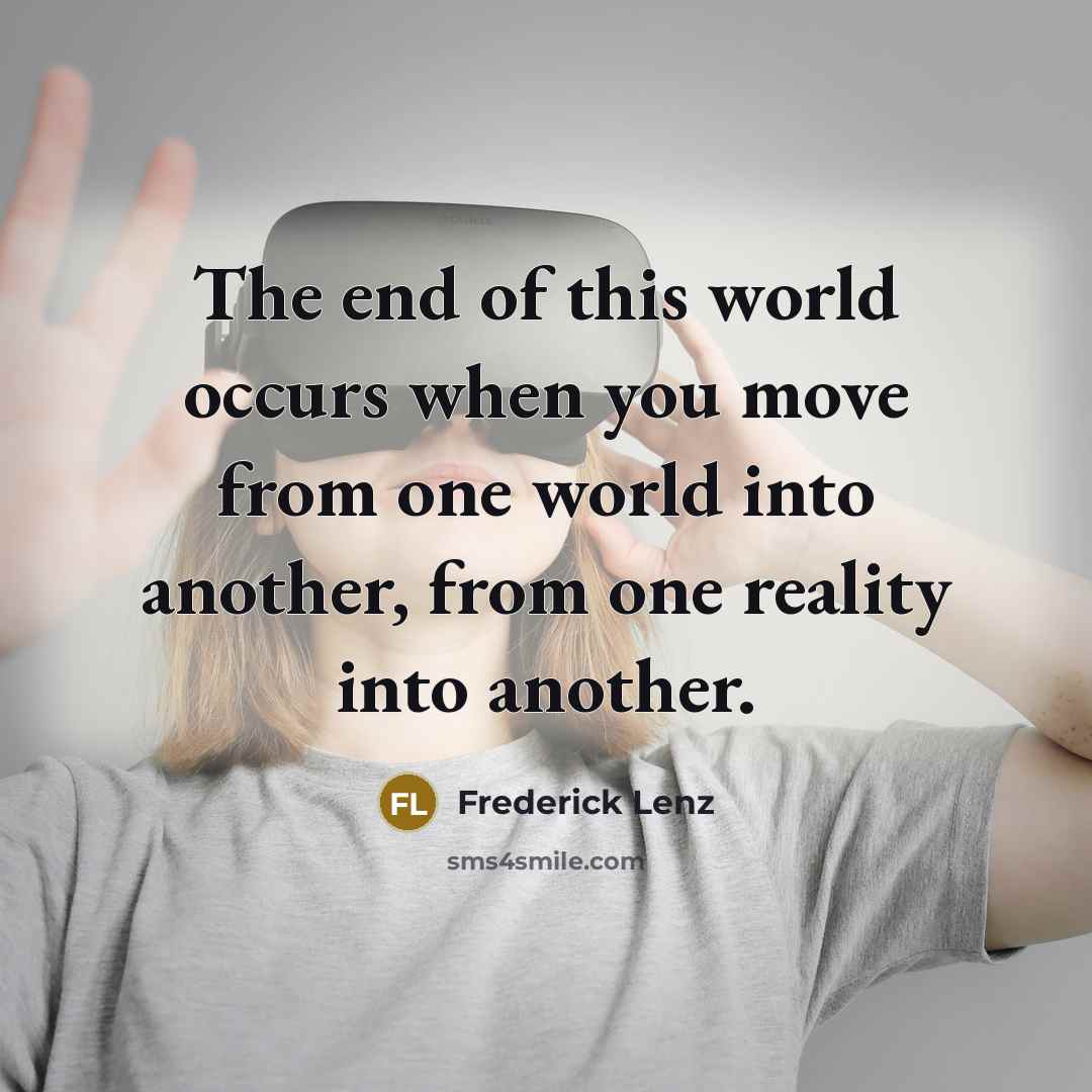 “The end of this world occurs when you move from…” quote by Frederick Lenz