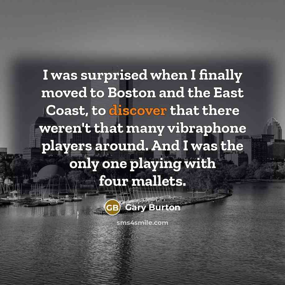 “I was surprised when I finally moved to Boston and…” quote by Gary Burton