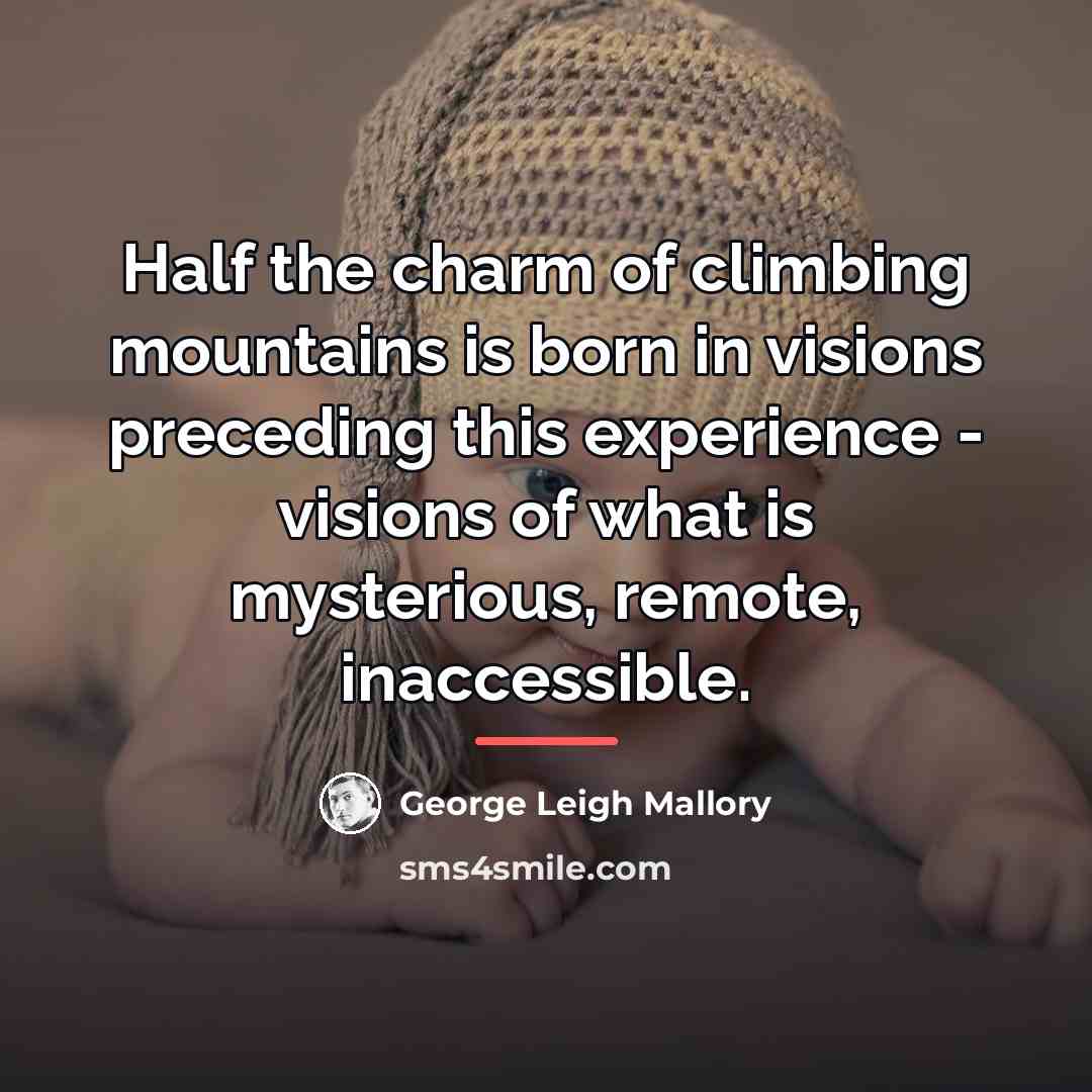 “Half the charm of climbing mountains is born in visions…” quote by George Leigh Mallory