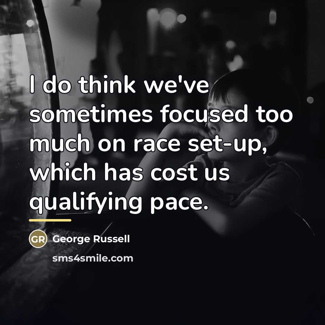 “I do think we've sometimes focused too much on race…” quote by George Russell