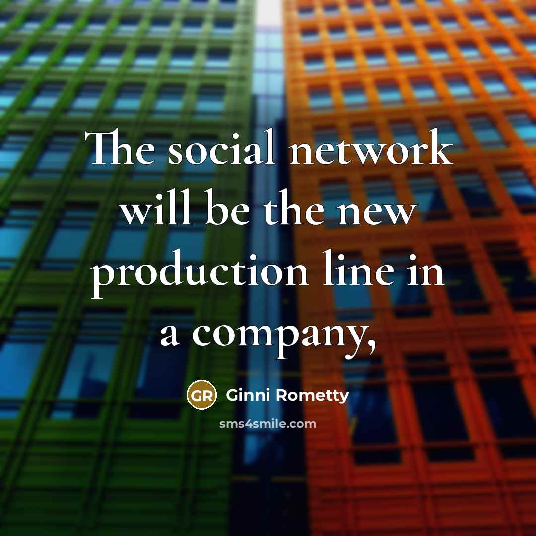 “The social network will be the new production line in…” quote by Ginni Rometty
