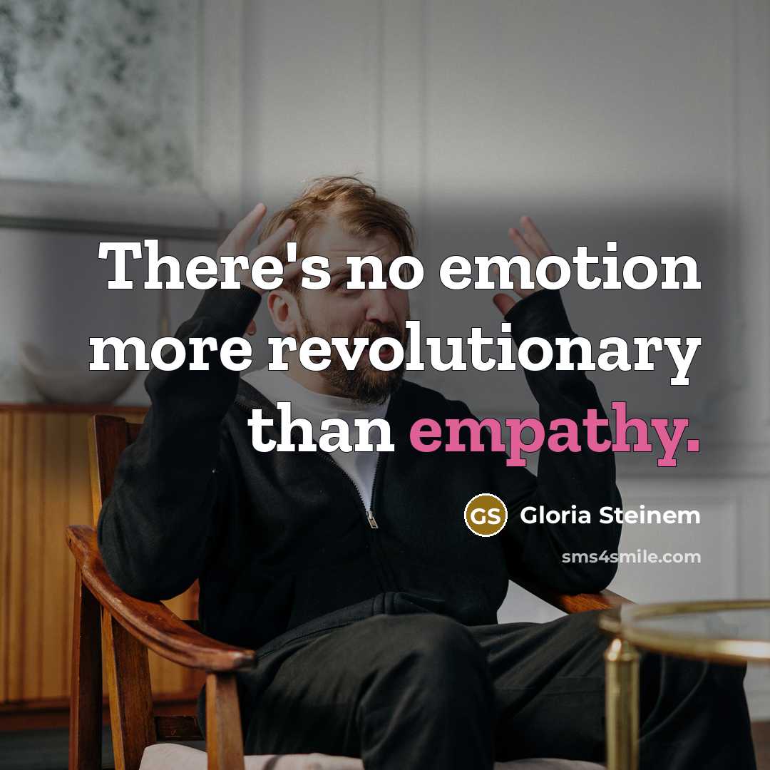 “There's no emotion more revolutionary than empathy.…” quote by Gloria Steinem