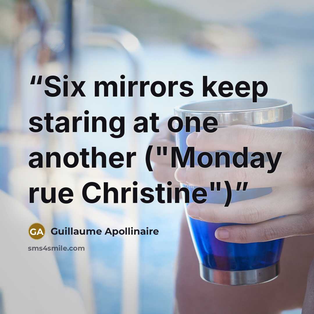“Six mirrors keep staring at one another ("Monday rue Christine")” quote by Guillaume Apollinaire