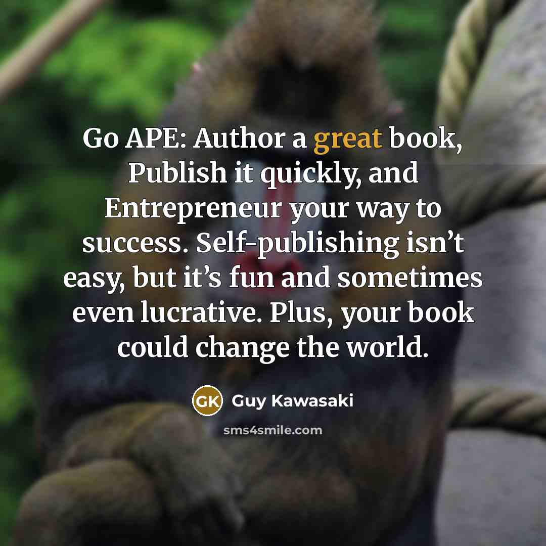 “Go APE: Author a great book, Publish it quickly, and…” quote by Guy Kawasaki
