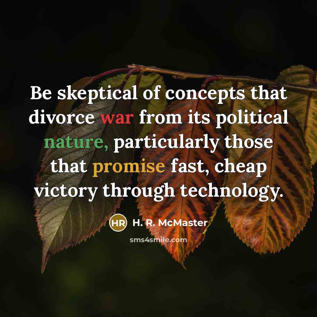“Be skeptical of concepts that divorce war from its political…” quote by H. R. McMaster