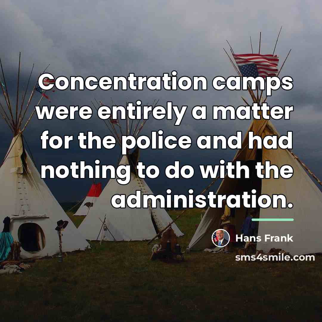 “Concentration camps were entirely a matter for the police and…” quote by Hans Frank