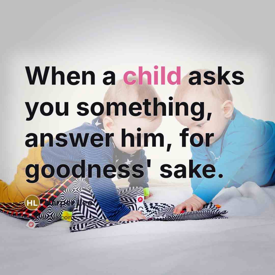 “When a child asks you something, answer him, for goodness' sake.” quote by Harper Lee