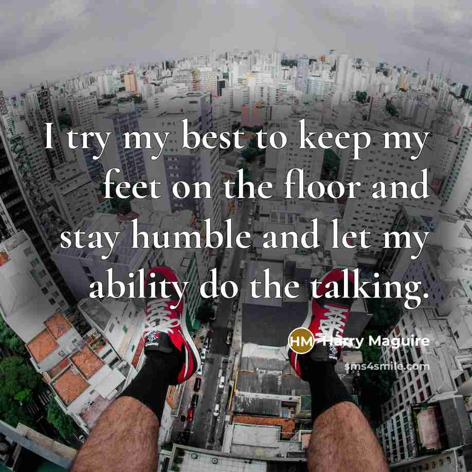 “I try my best to keep my feet on the…” quote by Harry Maguire