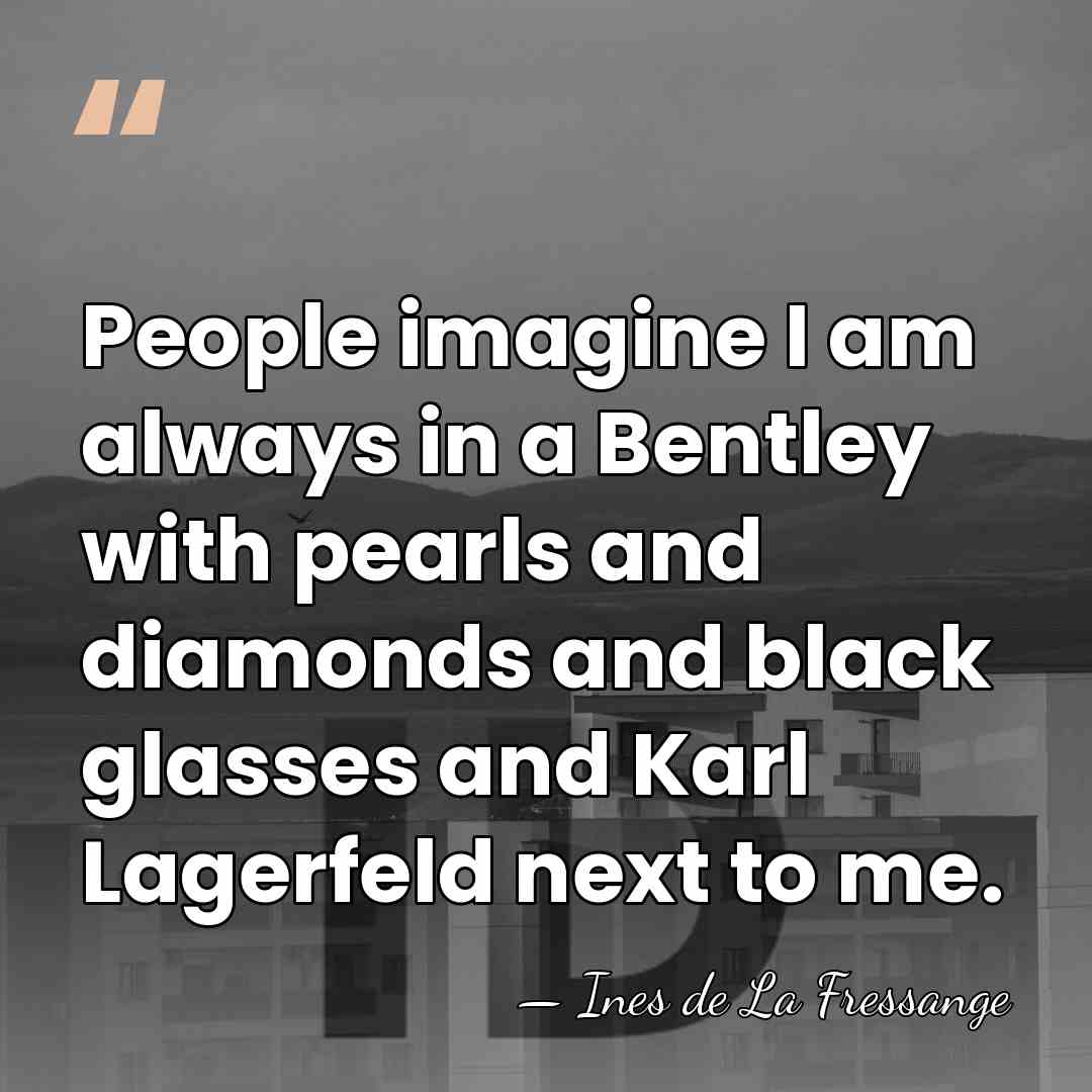 People imagine I am always in a Bentley with pearls and diamonds&hellip; - Ines de La Fressange