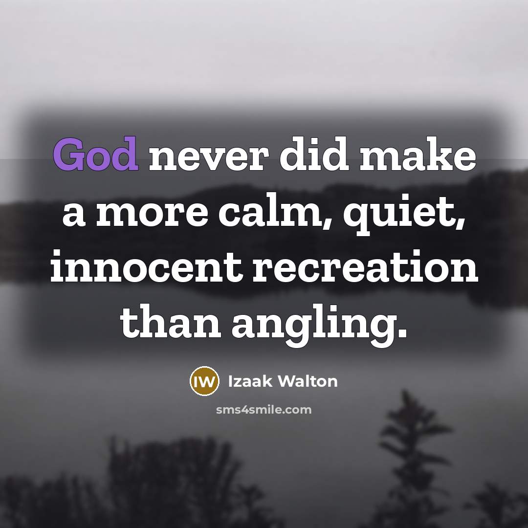 “God never did make a more calm, quiet, innocent recreation…” quote by Izaak Walton