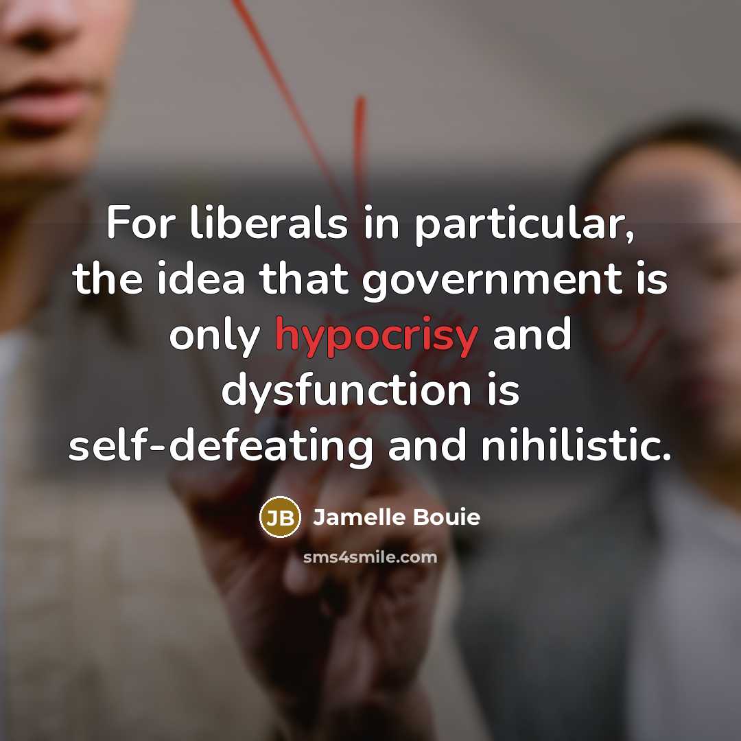 “For liberals in particular, the idea that government is only…” quote by Jamelle Bouie