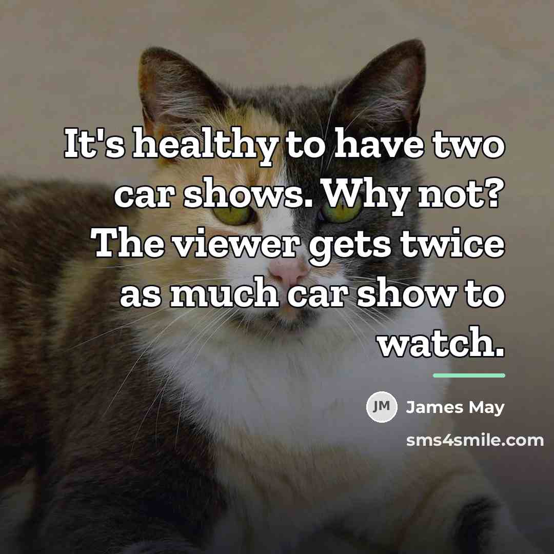 “It's healthy to have two car shows. Why not? The…” quote by James May