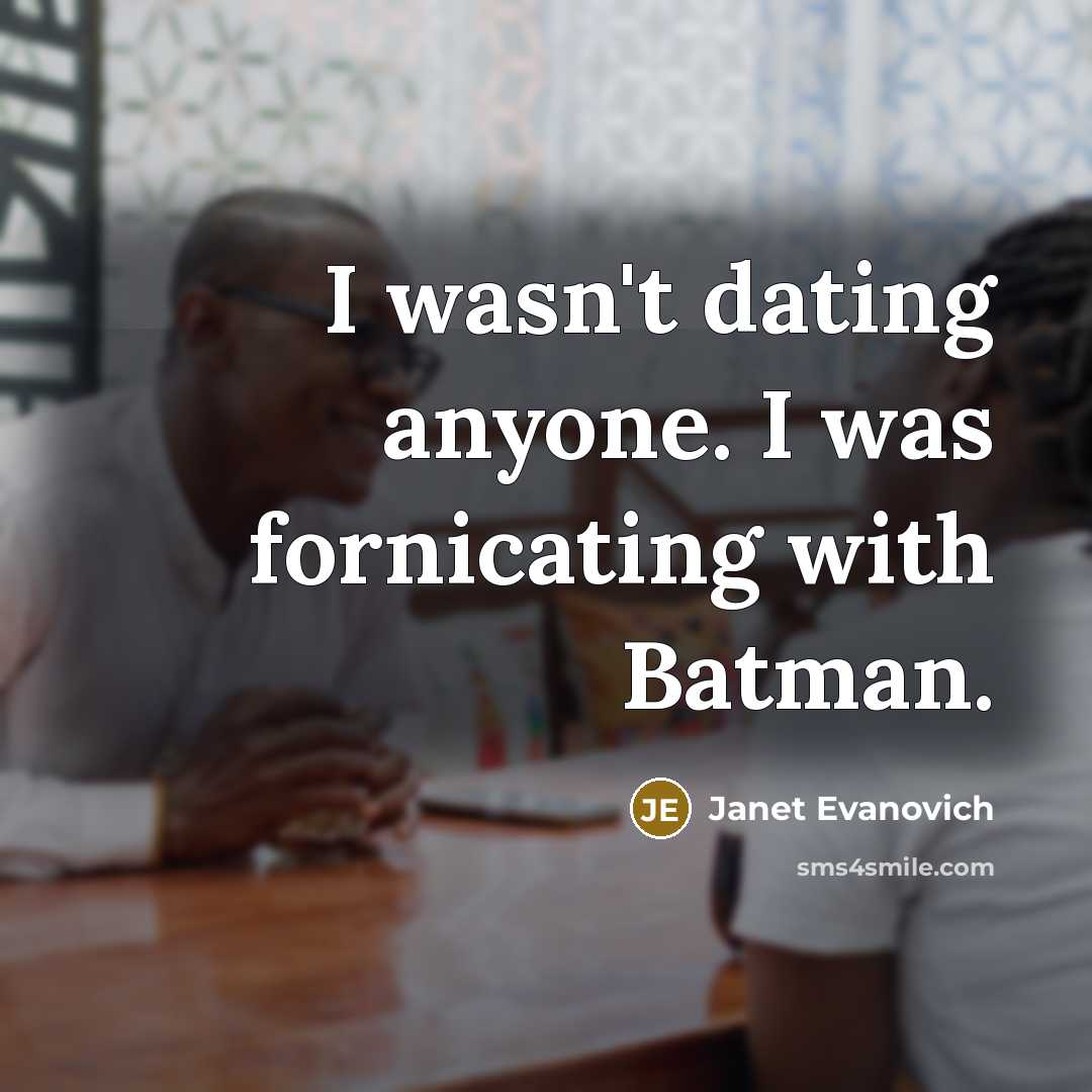 “I wasn't dating anyone. I was fornicating with Batman.…” quote by Janet Evanovich