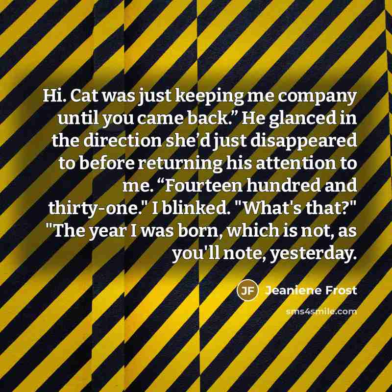 “Hi. Cat was just keeping me company until you came…” quote by Jeaniene Frost