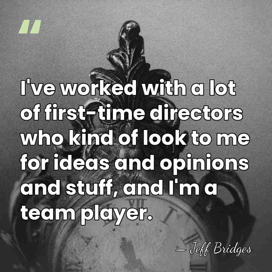 I've worked with a lot of first-time directors who kind of look&hellip; - Jeff Bridges