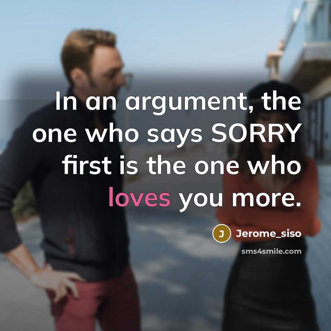 “In an argument, the one who says SORRY first is the one who loves you more.” quote by Jerome_siso