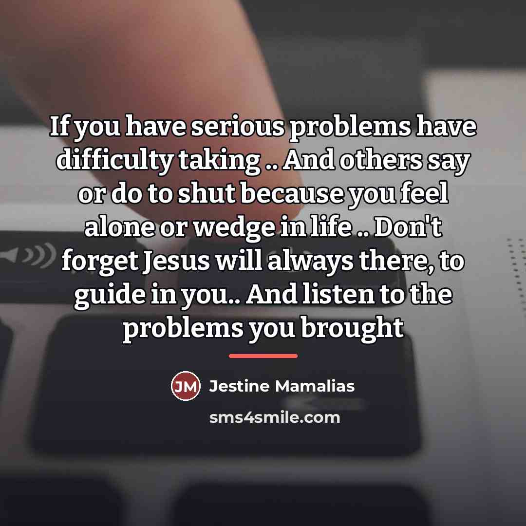 “If you have serious problems have difficulty taking .. And…” quote by Jestine Mamalias