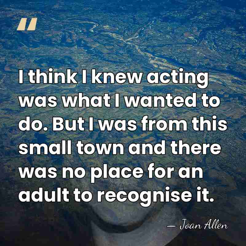 I think I knew acting was what I wanted to do. But&hellip; - Joan Allen