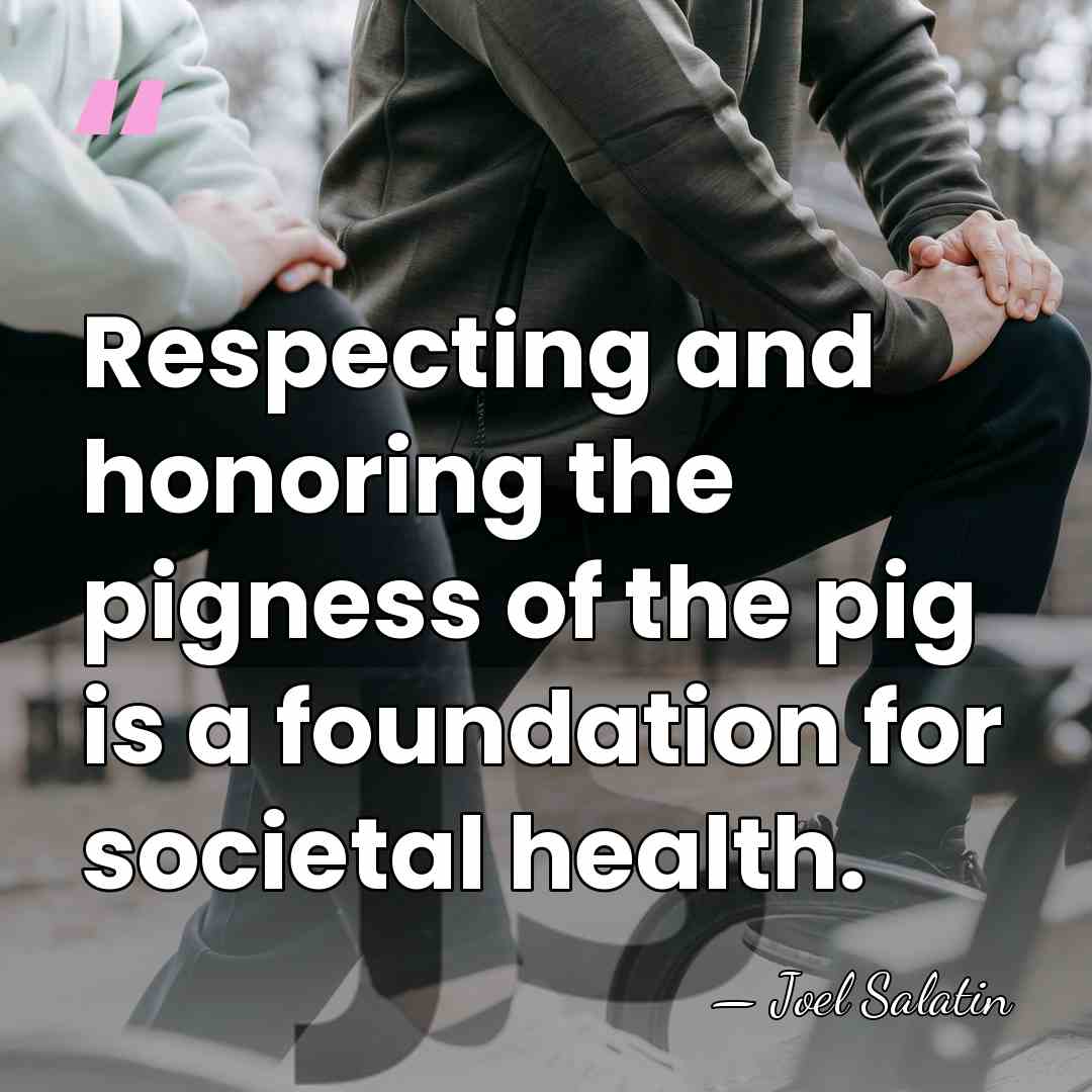 Respecting and honoring the pigness of the pig is a foundation for&hellip; - Joel Salatin