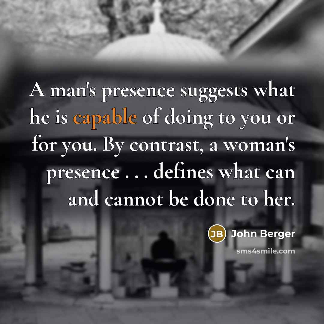 “A man's presence suggests what he is capable of doing…” quote by John Berger