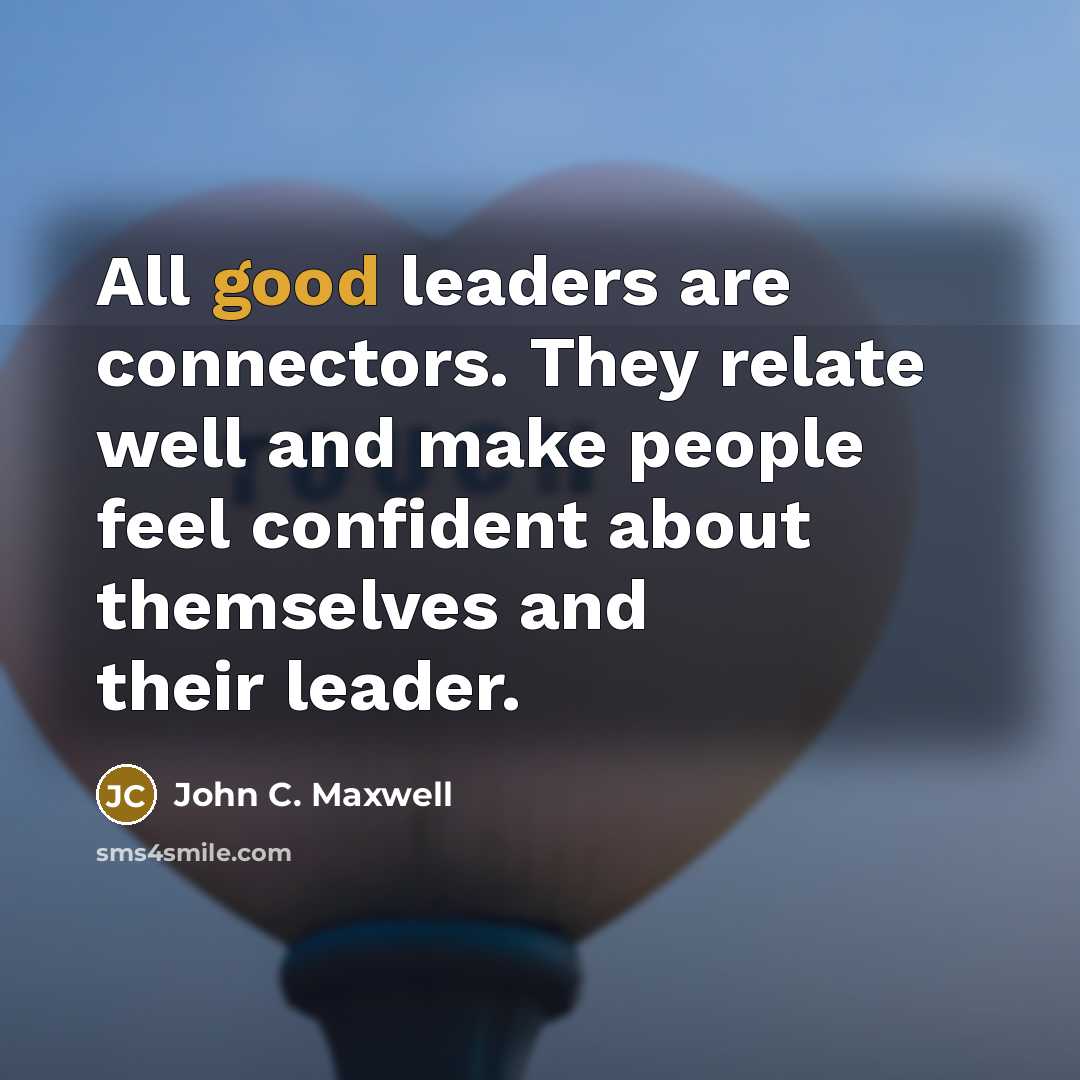 “All good leaders are connectors. They relate well and make…” quote by John C. Maxwell