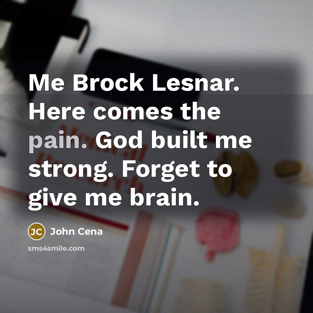 “Me Brock Lesnar. Here comes the pain. God built me…” quote by John Cena