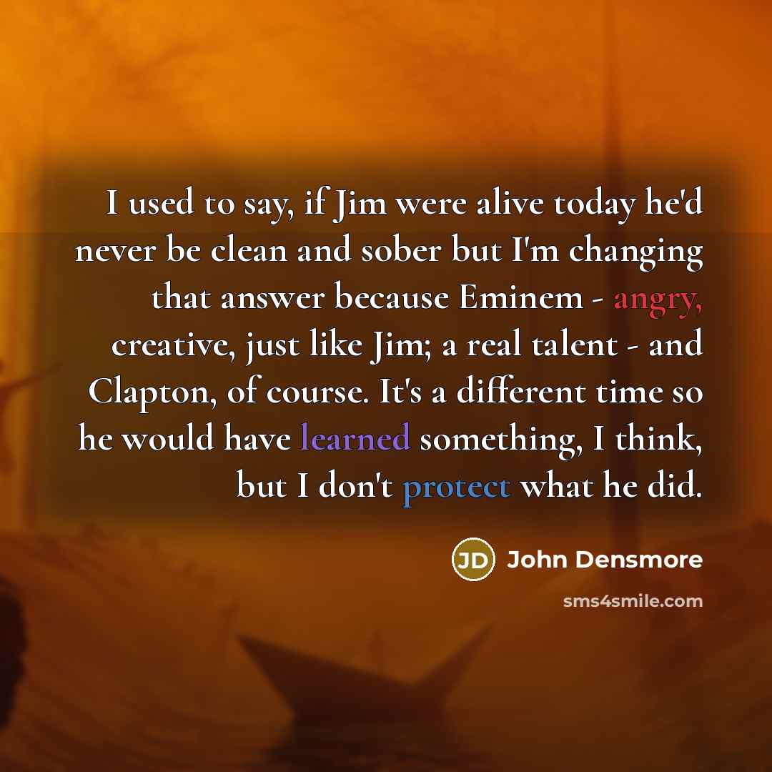 “I used to say, if Jim were alive today he'd…” quote by John Densmore
