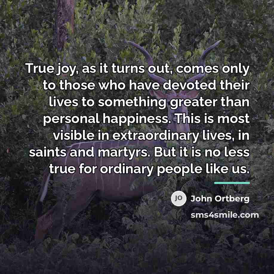 “True joy, as it turns out, comes only to those…” quote by John Ortberg