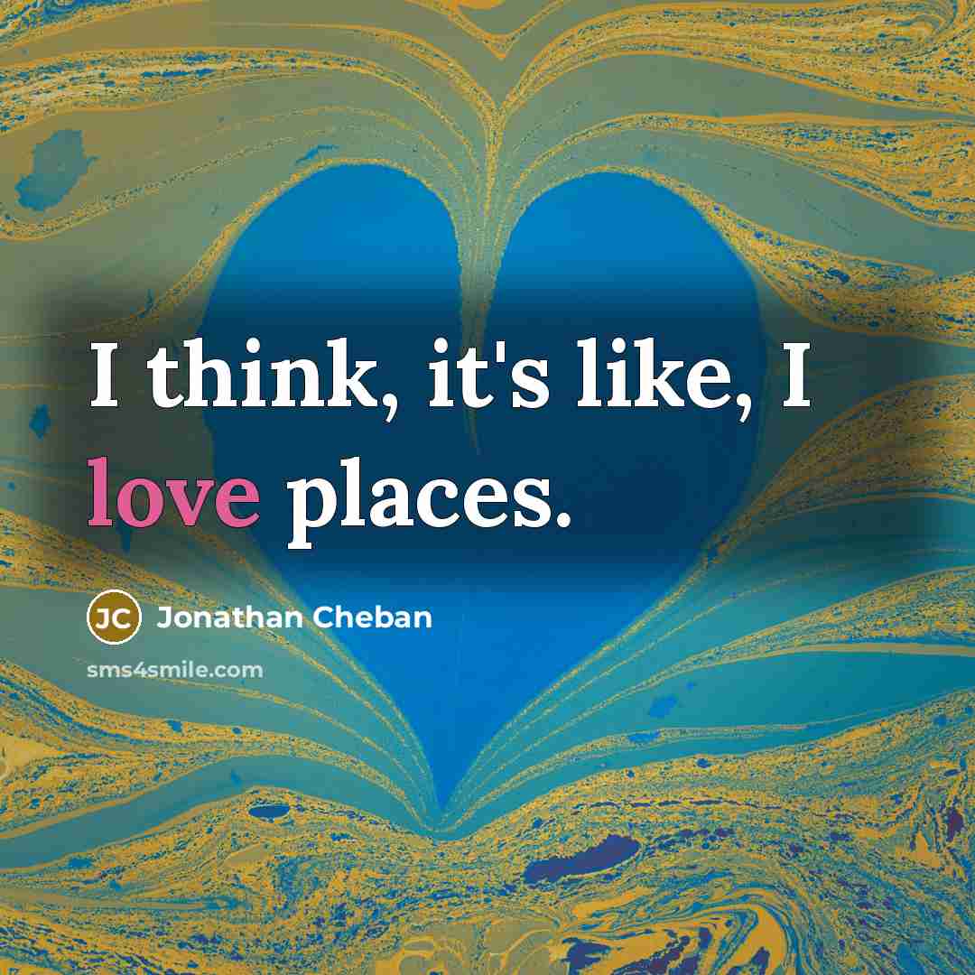“I think, it's like, I love places.…” quote by Jonathan Cheban