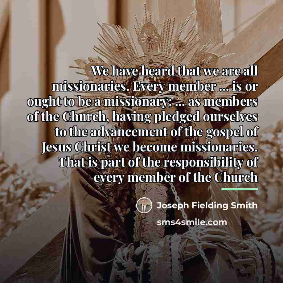 “We have heard that we are all missionaries. Every member…” quote by Joseph Fielding Smith